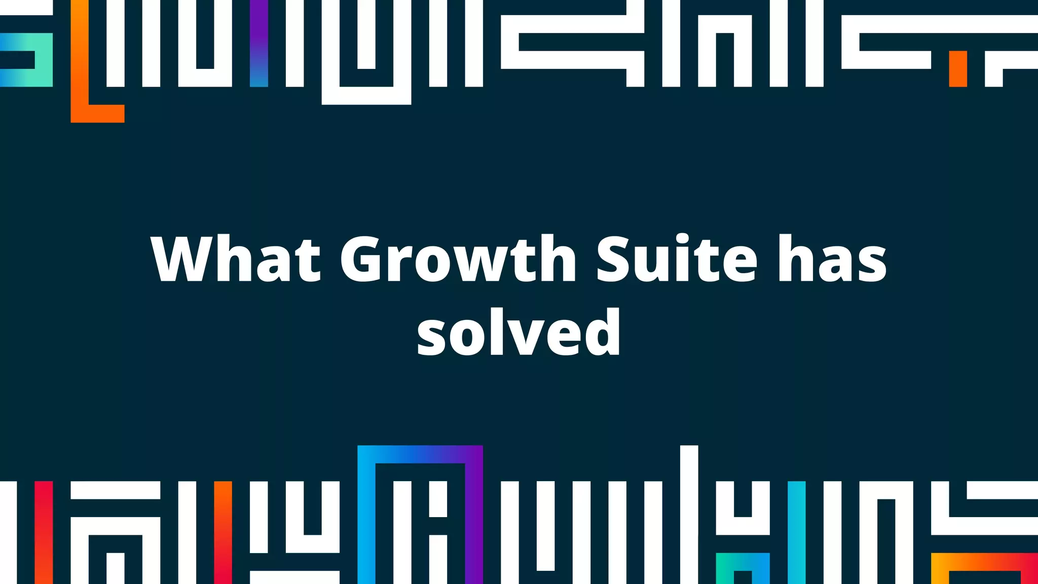 What Growth Suite has
solved
 
