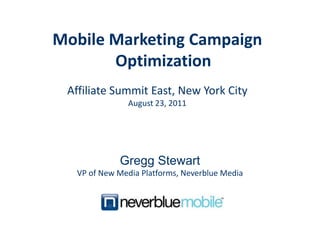 Mobile Marketing Campaign Optimization Affiliate Summit East, New York City August 23, 2011 Gregg Stewart VP of New Media Platforms, Neverblue Media 