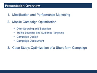 Presentation Overview<br />Mobilization and Performance Marketing<br />Mobile Campaign Optimization<br /><ul><li>Offer Sou...