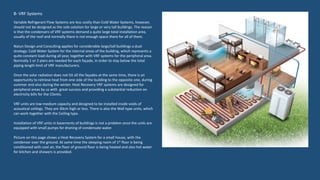 B- VRF Systems
Variable Refrigerant Flow Systems are less costly than Cold Water Systems, however,
should not be designed as the sole solution for large or very tall buildings. The reason
is that the condensers of VRF systems demand a quite large total installation area,
usually of the roof and normally there is not enough space there for all of them.
Natun Design and Consulting applies for considerable large/tall buildings a dual
strategy: Cold Water System for the internal areas of the building, which represents a
quite constant load during all year, together with VRF systems for the peripheral area.
Normally 1 or 2 piers are needed for each façade, in order to stay below the total
piping length limit of VRF manufacturers.
Once the solar radiation does not hit all the façades at the same time, there is an
opportunity to retrieve heat from one side of the building to the opposite one, during
summer and also during the winter. Heat Recovery VRF systems are designed for
peripheral areas by us with great success and providing a substantial reduction on
electricity bills for the Clients.
VRF units are low-medium capacity and designed to be installed inside voids of
acoustical ceilings. They are 30cm high or less. There is also the Wall type units, which
can work together with the Ceiling type.
Installation of VRF units in basements of buildings is not a problem once the units are
equipped with small pumps for draning of condensate water.
Picture on this page shows a Heat Recovery System for a small house, with the
condenser over the ground. At same time the sleeping room of 1st floor is being
conditioned with cool air, the floor of ground floor is being heated and also hot water
for kitchen and showers is provided.
 
