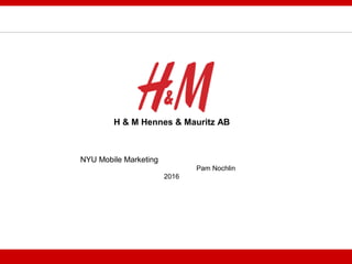 H & M Hennes & Mauritz AB
NYU Mobile Marketing
Pam Nochlin
2016
 