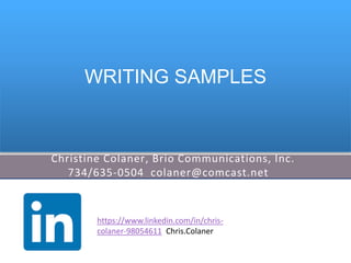 Christine Colaner, Brio Communications, Inc.
734/635-0504 colaner@comcast.net
WRITING SAMPLES
https://www.linkedin.com/in/chris-
colaner-98054611 Chris.Colaner
 