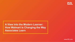 A View into the Modern Learner:
How Walmart is Changing the Way
Associates Learn
 