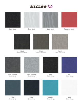 Black Mesh Snow Mesh Grigio Mesh Tangerine Mesh
Black
Cotton Linen Gauze
Khaki
Cotton Linen Gauze
Sand
Cotton Linen Gauze
Dark Heather
Cotton Jersey
Cool Heather
Cotton Jersey
Black
Cotton Jersey
Cadet
Cotton Jersey
Lake
Cotton Jersey
Ocean
Cotton Jersey
White
Cotton Jersey
Iris
Cotton Jersey
 