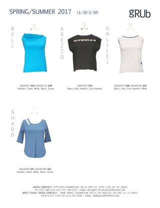 G
A
L
I
L
E
I
SALES CONTACT: ATTITUDES SHOWROOM, 330 W 38TH ST, SUITE 1104, NY, NY 10018
PH (212) 398-3218 FAX (212) 398-3219 | EMAIL INFO@ATTITUDESSHOWROOM.COM
WEST COAST SALES CONTACT: JAMIE PRINCE SHOWROOM, 910 S LOS ANGELES, STE 904, LA, CA 90015
PH(213) 627-7136 FAX (213) 627-2696 | EMAIL JAMIE@JAMIEPRINCE.COM
GSS16T23 $48 GSS16T23S $53
Black, Lake, Cool Heather, White
B
E
L
L
GSS16T21 $44 GSS16T21S $49
Heather, Cadet, White, Black, Ocean
A
R
E
Z
Z
O
GSS16T22 $44
Black, Dark Heather, Cool Heather
S
H
A
D
D
GSS16T20 $47 GSS16T20S $52
Heather, Cadet, White, Black, Ocean
SPRING/SUMMER 2017 (1/30-3/30)
 