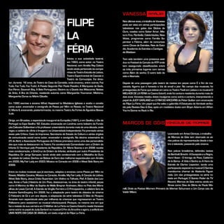 FILIPE
LA
FÉRIA
Iniciou a sua actividade teatral,
em 1963, como actor, no Teatro
Nacional, com Amélia Rey Colaço
tendoaindapertencidoàscompa-
nhiasdoTeatroEstúdiodeLisboa,
Teatro Experimental de Cascais e
Teatro da Cornucópia. Foi direc-
tor, durante 16 anos, do Teatro da Casa da Comédia, onde encenou, entre outros, Faz
Tudo, Faz Tudo, Faz Tudo!, A Paixão Segundo Pier Paolo Pasolini, A Marquesa de Sade,
Eva Péron, Savanah Bay, A Bela Portuguesa, Electra ou a Queda das Máscaras, Noites
de Anto, A Ilha do Oriente, revelando autores como Marguerite Yourcenar, Mishima,
Marguerite Duras ou Mário Cláudio.
Em 1990 escreve e encena What Happened to Madalena Iglésias e aceita o convite
como autor, encenador e cenógrafo de Passa por Mim no Rossio, no Teatro Nacional
D. Maria II, encenando, posteriormente, no mesmo Teatro As Fúrias de Agustina Bessa-
-Luís.
Dirige, em Bruxelas, o espectáculo inaugural da Europália (1991), e em Sevilha, o Dia de
Portugal na Expo Sevilha ’92. Estudou encenação em Londres como bolseiro da Funda-
çãoCalousteGulbenkianefoiprofessoruniversitáriodurantemaisdeumadécada,onde
regeu a cadeira de «Arte e Imagem» na Universidade Independente. Foi premiado várias
vezes pela Crítica, Casa da Imprensa, Secretaria de Estado da Cultura e vários órgãos
de comunicação social como autor, encenador e cenógrafo. No décimo aniversário do
25 de Abril, a Associação Portuguesa de Críticos premeia-o como uma das personalida-
des que mais se destacaram no Teatro. Foi condecorado Comendador com a Ordem do
Infante D. Henrique pelo Presidente da República, Dr. Mário Soares e em 2006 recebe
nova condecoração, a Grã-Cruz da Ordem do Infante, atribuída por outro Presidente da
República, Dr. Jorge Sampaio, tendo ainda sido condecorado com a Medalha de Ouro
da cidade de Lisboa. Ganhou os Globos de Ouro dos melhores espectáculos com Amália
em 2000, My Fair Lady em 2003, Música no Coração em 2006 e West Side Story em
2009.
Entre os muitos musicais que já escreveu, adaptou e encenou como Passa por Mim no
Rossio, Maldita Cocaína, Música no Coração, Amália, My Fair Lady, A Canção de Lisboa,
West Side Story, Jesus Cristo Superstar, Um Violino no Telhado, Piaf, A Gaiola das Lou-
cas, Annie e Fado | História de Um Povo, destacam-se, na área do teatro infantil, peças
como A Menina do Mar de Sophia de Mello Breyner Andresen, Alice no País das Mara-
vilhas de Lewis Carroll, A Estrela de Virgílio Ferreira e O Principezinho, o célebre livro de
Antoine Saint-Exupéry. Em 2009, faz a adaptação para teatro do clássico do cinema
O Feiticeiro de Oz e um ano depois, a adaptação da série televisiva O Sítio do Picapau
Amarelo num espectáculo visto por milhares de crianças que regressaram ao Teatro
Politeama para assistirem ao musical infanto-juvenil, Pinóquio, no mesmo ano em que
fazarevisãodasuacarreiraemOMelhordeLaFérianoCasinoEstorilerevelaVanessa
comoactriznopapeldeJudyGarlandnomusicalOFimdoArco-Íriseagora,aanfitriãem
UMA NOITE EM CASA DE AMÁLIA, um texto original de Filipe La Féria.
VANESSA AMÁLIA
Nosúltimosanos,otrabalhodeVanessa
pode ser visto em várias participações
televisivas nas galas dos Globos de
Ouro, novelas como Saber Amar, Mis-
tura Fina, Floribella, Celebridades, New
Wave, programas como Família Su-
perstar e Fátima, além de concursos
como Chuva de Estrelas, Reis do Estú-
dio, Academia de Estrelas e Cantigas
de Maldizer.
Tem sido também uma presença assí-
duanoFestivaldaCançãodaRTPonde
tem assegurado classificações entre
os três primeiros lugares com temas
como Além do sonho, O outro lado da
vida e Alvorada.
Depois de uma passagem pelo teatro de revista em peças como É o fim da ma-
cacada, Agarra que é honesto e Vai de email a pior. No campo dos musicais, foi
protagonistadeFamequeesteveemcenanoTeatroTivoliemLisboaenomusicalO
MELHORDELAFÉRIAnoCasinoEstoril,ondefoicantoraresidentedurantemaisde
dois anos. Vanessa revelou dotes invulgares como actriz e cantora, interpretando o
papeldeJUDYGARLANDemOFIMDOARCO-ÍRISdePeterQuiltercomencenação
de Filipe La Féria. Um papel que lhe valeu o galardão A Estatueta da Verdade atribu-
ído pela Revista Eles & Elas, após um mediático dueto com Bryan Adams em When
You’re Gonne no Rock in Rio.
MARCOS DE GÓIS VINICIUS DE MORAES
Licenciado em Artes Cénicas, o trabalho
de Marcos de Góis tem abarcado os vá-
rios palcos da representação desde o tea-
tro à televisão, passando pelo cinema.
Nos palcos brasileiros, defendeu textos
deBertholtBrecht-AExcepçãoeaRegra,
Henri Ibsen - O Inimigo do Povo, Calderón
de la Barca - A Vida é Sonho ou A Hora da
Estrela de Clarice Lispector, tendo uma
participaçãoespecialnomusicalOSamba
mandou-me chamar de Abelardo Figuei-
redo. Um dos protagonistas na série ro-
dada em Portugal, O Quinto Poder da TV
Record, Marcos de Góis entrou ainda em
filmes como Dias de Glória de Paulo Mo-
relli, Onde os Poetas Morrem Primeiro de Werner Schumann e Um Corpo caiu de
Valdir Milani.
 