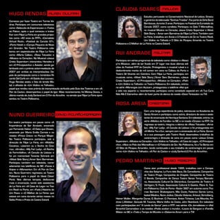 CLÁUDIA SOARES MALUDA
Estudou percussão no Conservatório Nacional de Lisboa. Gravou
ogenéricodatelenovela“SonhosTraídos”.FezpartedaGirlsBand
Bombocas,durante3anos.ParticipounoFestivaldaEurovisãoda
Canção 2007, como coralista. Participou na Gala 7 Maravilhas,
no musical Música no Coração, Jesus Cristo Superstar e West
Side Story – Amor sem Barreiras de Filipe La Féria. Também com
La Féria, trabalhou em Annie e O Feiticeiro de Oz no Teatro Rivoli,
Um Violino no Telhado e O Sítio do Picapau Amarelo no Teatro
Politeama e O Melhor de La Féria no Casino Estoril.
RUI ANDRADE MILITAR
Participouemváriosprogramasdetelevisãocomo«Ídolos»e«Nasci
p’ra Música», além de ter ficado em 3º lugar nas duas últimas edi-
ções do Festival RTP da Canção. Protagonizou o musical «José e o
deslumbrante manto de mil cores» em cena no Coliseu do Porto e
Teatro Gil Vicente em Coimbra. Com Filipe La Féria, participou em
musicais como, «West Side Story | Amor Sem Barreiras», «Jesus
Cristo Superstar», «O Principezinho», «Música no Coração», «Piaf»
e «Um Violino no Telhado» no Teatro Politeama. Em televisão, entrou
na série «Morangos com Açúcar», protagonizou o telefime «Até que
a vida nos separe» e, recentemente, participou como convidado especial em «A Tua Cara
Não Me É Estranha» além de fazer parte do elenco da novela «Doce Tentação» na TVI.
ROSA AREIA CASIMIRA
Com uma larga experiência de palco, estreou-se na Academia de
Santo Amaro e participou como actriz, directora de cena e assis-
tentedeencenaçãodeHenriqueSantana.Emtelevisão,entrouna
série «Médico de Família» na SIC e na novela «Cinzas» na RTP. De
regresso ao teatro, integrou o elenco de «Rosa Tatuada», «Amá-
lia», «My Fair Lady», «A Canção de Lisboa» e foi protagonista em
«A Minha Tia e Eu», sempre com a encenação de La Féria. Duran-
te a sua passagem pelo Teatro Rivoli, desenvolveu trabalhos de
contra-regra e direcção de cena em peças como «Jesus Cristo
Superstar»,«MúsicanoCoração»,«UmViolinonoTelhado»,«ACasadoLago»,«OPrincipezi-
nho», «Alice no País das Maravilhas» e «O Feiticeiro de Oz». No Politeama, foi a Tia Benta em
«O Sítio do Picapau Amarelo», tendo continuado o seu trabalho de contra-regra em peças
como «Um Violino no Telhado», «A Flor do Cacto» e «Judy Garland | O Fim do Arco-Íris».
PEDRO MARTINHO HUGO RIBEIRO
Como ator profissional desde 1995, trabalhou com a Compa-
nhia dos Satyros, La Fura dels Baus, Els Comediants, Companhia
de Teatro Praga, Companhia do Chapitô, Companhia de Teatro
O Bando, Companhia de Dança Teatro Senza Tempo/Barcelo-
na, Associação Cultural Os Ditirambus, Companhia de Teatro A
Vertigem/S. Paulo, Associação Cultural A Gaveta, Plano 6, Tea-
tro Politeama, Ciclo do Porto - Radar 360º em autores como Tho-
mas Bernard, Shakespeare, Mia Couto, Federico Garcia Lorca,
Isabel Medina, Nuno Júdice, Cláudia Violante, Artaud, Strindberg,
Heiner Muller, Margarite Duras, G. Buchner, O. Pannizza, Anton Tchecov, Luís Mourão, An-
drew L.Webber, Gonçalo M. Tavares, Maria Velho da Costa, John Steinbeck. Em televisão
com participações em” A Lenda da Garça” para a RTP, nas séries «Os Jornalistas» e «Até
Amanhã Camaradas» e as novelas «Podia acabar o mundo», «Laços de Sangue» e «Família
Mata» na SIC e «Todo o Tempo do Mundo» e «Deixa-me Amar» para a TVI
HUGO RENDAS ALAIN OULMAN
Começou por fazer Teatro em Torres Ve-
dras. Participou em concursos televisivos
como «Selecção de Esperanças» e «Todos
ao Palco», após o qual começou a traba-
lharcomFilipeLaFériaemgrandesprojec-
tos como «40 anos da RTP», «Camaleão
Virtual Rock», «Festival da Canção 97»,
«Paris Hotel» e «Campo Pequeno de Novo
em Grande». No Teatro Politeama cola-
borou em espectáculos de Filipe La Féria
como «Maria Callas», «Rosa Tatuada» e
«Música no Coração». No Musical «Jesus
Cristo Superstar» interpretou Herodes e
em «O Principezinho» o Aviador, sendo ga-
lardoado com o prémio actor-revelação de
2007 por ambas as interpretações. De-
pois da participação como o romântico Ri-
cardoDelCarloem«AGaioladasLoucas»,
Hugo Rendas vestiu o fato do tímido Mo-
tel, o alfaiate de «Um Violino no Telhado»,
papel que rendeu novo prémio de interpretação atribuído pelo Guia dos Teatros e em «A
Flor do Cacto», desempenhou o papel de Igor. Mais recentemente, foi Mickey Deans, o
último marido de Judy Garland em O Fim do Arco-Íris na versão que Filipe La Féria apre-
sentou no Teatro Politeama.
NUNO GUERREIRO DAVID MOURÃO-FERREIRA
Em teatro participou em peças como «A
Importância de Ser Amável», encenado
por Fernando Heitor, «O Gato que Chove»,
encenado por Maria Emília Correia e na
revista «Preço Único» no Parque Mayer.
No Teatro Politeama participou, sob a
direcção de Filipe La Féria, em «Maldita
Cocaína», «Jasmim ou o Sonho do Cine-
ma», «Amália», «My Fair Lady», «A Rainha
do Ferro-Velho», «A Canção de Lisboa» e
foi um memorável Tenente Schrank em
«West Side Story | Amor Sem Barreiras».
Participou também em televisão, nome-
adamente nos telefilmes da SIC «Facas e
Anjos» e «Monsanto». Em «A Flor do Cac-
to», Nuno Guerreiro regressou ao Teatro
Politeama para o papel do blasé César
Ponti. Nos últimos tempos, dedicou-se
mais à encenação, tendo sido assistente
de La Féria em «A Casa do Lago» no Tea-
tro Rivoli no Porto, em «Fado | História de
Um Povo» e «O Melhor de La Féria» que
esteve em cena durante vários meses no
Salão Preto e Prata do Casino Estoril.
 