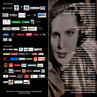 DIRECÇÃO ARTÍSTICA | FILIPE LA FÉRIA
ASSISTENTE DE ENCENAÇÃO | LUÍS MOREIRA
DIRECÇÃO DE PRODUÇÃO
| MARIA RUIVO | IRENE DE SOUSA | CARLOS GONÇALVES
PRODUÇÃO | CATARINA LA FÉRIA | MARGARIDA LOURENÇO
| JOÃO CARLOS MARTINS
DIRECÇÃO FINANCEIRA |
JOÃO BORGES LOURENÇO
| JOÃO SILVA SANTOS
CONTABILIDADE
| CTA CONSULTORES T. ASSOCIADOS
| CARLA CAETANO | VERA COSTA
ASSESSORIA JURÍDICA |
RUI COLMONERO
CHEFE DE SALA |
FERNANDO MENDES
TÉCNICA E MONTAGEM |
FERNANDO MENDES |
PAULO MIRANDA
DIRECÇÃO MUSICAL | MÁRIO RUI
DIRECÇÃO VOCAL | TIAGO ISIDRO
DIRECÇÃO DE CENA | NUNO GUERREIRO
CONTRA-REGRA | ROSA AREIA
FOTOGRAFIA | ELISA PREGO | ABEL DIAS
LUZ | CARLOS MARTINS | TIAGO CANHOTO
SOM | FELÍCIO FIALHO | PEDRO RODRIGUES
DESIGN GRÁFICO | JOÃO CARLOS MARTINS | TIAGO PINTO
CONSULTORIA DE GUARDA-ROUPA | LAURINDA FARMHOUSE
ASSESSORIA DE GUARDA-ROUPA | JOSÉ GASPAR
GUARDA-ROUPA | CATITA SOARES | HELENA RESENDE
EQUIPA DE ADEREÇOS | MIGUEL QUINA | LUÍS STOFFEL
COORDENAÇÃO DE MAQUILHAGEM E CABELOS | CARLOS FEIO
TÉCNICOS DE PALCO | NELSON RODRIGUES | FILIPE LOPES
ASSISTENTES DE SALA | CATATAU | MARIANA SARAIVA
| MIGUEL CARVALHO | DIOGO LOPES | MARGARIDA ROLAÇA
BILHETEIRA | MILA SANTOS | WAGNER LOBO
RESERVAS | PEPA MARTINS
PORTARIA | VICTOR MONTEIRO | FRANCISCO AFONSO
| CUSTÓDIO CAMBADO | BENJAMIM NEVES
Filipe La Féria e o Teatro Politeama agradecem a especial colaboração
de Deolinda Pena Costa.
Apoios e Patrocínios:
Parceiros de Media:
 