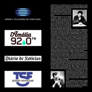 de 600 poemas, que considerava serem a sua maneira de falar com o povo
porque ser poeta é escolher as palavras que o povo merece. Representativos
do grau de popularidade que os poemas de Ary dos Santos atingiam junto do
grande público são temas como Estrela da
Tarde, Lisboa, Menina e Moça ou Os Putos
interpretados por Carlos do Carmo, que edi-
ta em 1977 Um Homem na Cidade, inteira-
mente concebido com poemas de Ary dos
Santos.
A teatralidade patente na sua voz vibrante
encontra-se registada em várias edições
discográficas, onde se apresenta como de-
clamador como Ary por si próprio de 1970
ou um ano depois, Cantigas de Amigos, jun-
tamente com Natália Correia e Amália Ro-
drigues, entre outros. Em Ary dos Santos
existia também uma intensa militância polí-
tica que o move pelo país, antes e depois da
Revolução de 25 de Abril, apoiando pessoas
e causas. Ary dos Santos inicia-se activamente na vida política em 1969. Nesta
altura integra a campanha da Comissão Democrática Eleitoral e colabora com
o Partido Comunista Português, militância que defende até à morte em 1984.
Um combate ao fascismo partilhado com ALAIN OULMAN (15 de Junho de
1928 | 29 Março de 1990). Foi na Ericeira que se deu o encontro entre Alain
e Amália. O compositor mostrou-lhe o poema Vagamundo de Luís de Macedo
e este foi o primeiro de muitos dos poemas, resultado do intenso trabalho de
pesquisa de Alain Oulman. O compositor procurava, na Biblioteca Nacional, os
grandes poetas portugueses e, depois, musicava os seus poemas. O primeiro
trabalho com Amália foi editado em 1962, integrando os poemas Asas Fecha-
das, Cais de Outrora e Vagamundo de Luís Macedo; Maria Lisboa, Madrugada
de Alfama, Abandono e Aves Agoirentas de David Mourão-Ferreira, todos com
música de Alain Oulman. Outros álbuns se seguiram, revelando musicalmente
novas composições para poetas como Pedro Homem de Mello, José Régio, Ale-
xandre O’Neill ou Luís de Camões. A edição em 1965 de Amália canta Luís de
Camões escandalizou alguns dos meios tradicionais do Fado, e essa abordagem
à poesia de Camões foi inclusive tema de polémica nos jornais da época.
O exílio político de Oulman aconteceu em 1966, na manhã de 18 de Fevereiro
quando três agentes da Pide entraram na casa das Amoreiras e levaram-no
algemado para a sede da polícia política e, mais tarde, para Caxias. Permane-
ceu cinco semanas na prisão de Caxias, sofrendo longos interrogatórios e as
torturas da estátua e do sono. Por pressão do Governo francês e do seu pai,
acabou por ser libertado e expulso do país. Alain Oulman foi para Paris onde se
estabeleceu definitivamente em 1968.
O contacto entre Amália e Oulman, apesar da distância, manteve-se permanen-
te. E, em 1970, foi editado Com que Voz, álbum vencedor do IX Prémio da Crítica
Discográfica Italiana em 1971, e do Grande Prémio da Cidade de Paris e Gran-
de Prémio do Disco em 1975. Desta feita surgem composições para poemas
de Cecília Meireles, David Mourão-Ferreira, Manuel Alegre, Luís de Camões,
António de Sousa, Alexandre O’Neill, Pedro Homem de Mello e Ary dos San-
tos. Posteriormente Alain Oulman continuou a compor para Amália. Ao longo
da sua carreira, a fadista gravou vinte e duas
composições suas em oito álbuns. Com o fim
do salazarismo deixou de ser proibida a sua en-
trada em Portugal e passou a dividir a sua vida
entre Paris e Lisboa. Por falta de tempo, Alain
Oulman adia por três vezes uma operação ao
coração e acaba por falecer a 29 de Março de
1990.
A sua importância no contexto da música
portuguesa é descrita desta forma por David
Mourão-Ferreira: “Deve-se a Alain Oulman,
logo a partir de finais dos anos cinquenta, a
pioneira missão de estabelecer um determina-
do e fecundo enlace entre a poesia
 