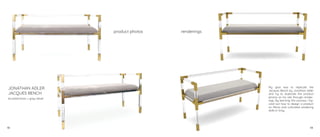 JONATHAN ADLER
JACQUES BENCH
brushed brass + grey velvet
product photos
13
My goal was to replicate the
Jacques Bench by Jonathan Adler
and try to duplicate the product
photos on his site through render-
ings. By learning this process I ﬁg-
ured out how to design a product
on Rhino and cultivated rendering
skills in Vray.
renderings
14
 