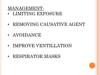 MANAGEMENT-
• LIMITING EXPOSURE
• REMOVING CAUSATIVE AGENT
• AVOIDANCE
• IMPROVE VENTILLATION
• RESPIRATOR MASKS
 