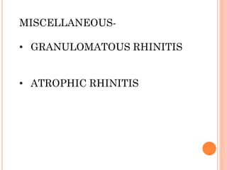 MISCELLANEOUS-
• GRANULOMATOUS RHINITIS
• ATROPHIC RHINITIS
 
