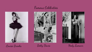 Famous Celebrities
Louise Brooks Betty Davis Hedy Lamarr
 