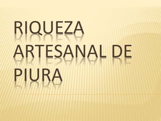 RIQUEZA
ARTESANAL DE
PIURA
 