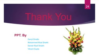 Thank You
PPT. By
Darryl Dmello
Mohammed Afzal Shaikh
Danish Rauf Shaikh
Vikrant Gupta
24
 