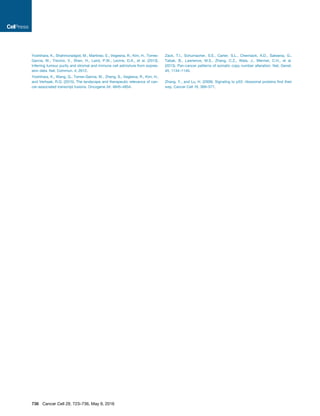 Yoshihara, K., Shahmoradgoli, M., Martinez, E., Vegesna, R., Kim, H., Torres-
Garcia, W., Trevino, V., Shen, H., Laird, P.W., Levine, D.A., et al. (2013).
Inferring tumour purity and stromal and immune cell admixture from expres-
sion data. Nat. Commun. 4, 2612.
Yoshihara, K., Wang, Q., Torres-Garcia, W., Zheng, S., Vegesna, R., Kim, H.,
and Verhaak, R.G. (2015). The landscape and therapeutic relevance of can-
cer-associated transcript fusions. Oncogene 34, 4845–4854.
Zack, T.I., Schumacher, S.E., Carter, S.L., Cherniack, A.D., Saksena, G.,
Tabak, B., Lawrence, M.S., Zhang, C.Z., Wala, J., Mermel, C.H., et al.
(2013). Pan-cancer patterns of somatic copy number alteration. Nat. Genet.
45, 1134–1140.
Zhang, Y., and Lu, H. (2009). Signaling to p53: ribosomal proteins ﬁnd their
way. Cancer Cell 16, 369–377.
736 Cancer Cell 29, 723–736, May 9, 2016
 