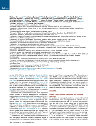 survival of 6%–13% for stage IV patients (Else et al., 2014b;
Fassnacht et al., 2009; Fassnacht et al., 2013). Histologic
grading of ACC based on proliferation (Giordano, 2011; Weiss
et al., 1989) reﬁnes treatment decisions for speciﬁc patient sub-
groups, but is not universally accepted (Miller et al., 2010).
Chemotherapy, radiotherapy, and the adrenolytic agent mito-
tane are the current standard therapeutic modalities for unre-
sectable or metastatic ACC, but all are palliative (Else et al.,
2014a). Our understanding of ACC pathogenesis is incomplete
and additional therapeutic avenues are needed.
Molecular studies have nominated several genes as potential
drivers involved in sporadic adrenocortical tumorigenesis,
including insulin-like growth factor 2 (IGF2), b-catenin (CTNNB1),
and TP53 (Giordano et al., 2003; Tissier et al., 2005). b-Catenin
gain-of-function mutations are evident in approximately 25%
of both benign and malignant sporadic adrenocortical neo-
plasms (Tissier et al., 2005). Recent genomic proﬁling efforts of
ACC have identiﬁed candidate driver genes such as ZNRF3
and TERT, and identiﬁed molecular subgroups with variable clin-
ical outcomes (Assie et al., 2014; Pinto et al., 2015). Germline
variants of these genes are also associated with Beckwith-Wie-
demann, familial adenomatous polyposis coli, and Li-Fraumeni
syndromes, in which adrenocortical neoplasia occur.
Comprehensive and integrated genomic characterization of
ACC may identify additional oncogenic alterations, provide a
framework for further research, and guide development of thera-
pies. As one of the rare cancer projects of The Cancer Genome
Atlas (TCGA), we collected the clinical and pathologic features,
genomic alterations, DNA-methylation proﬁles, and RNA and pro-
teomic signatures of 91 cases of ACC. The comprehensive nature
of the dataset combined with the many easy access routes to the
individualandaggregatedproﬁleswillserveasapointofreference
for many future ACC and comparative cancer studies. Here, we
report this resource and an integrated analysis of the data.
RESULTS
Patient Cohort, Clinical Annotation, and Analytical
Approach
We analyzed 91 histologically conﬁrmed tumors and matched
blood or normal tissue from a global cohort collected from six
countries including 84 usual type, four oncocytic, two sarcoma-
toid, and one myxoid variant. Median age at diagnosis was
49 years, and female:male ratio was 1.8. While 51 (56%) involved
the left gland and 40 (44%) the right gland, more tumors in the left
gland were diagnosed in males than females (72% versus 47%;
p = 0.03, Fisher’s exact test). The majority of tumors (57%) were
functional; hypercortisolism was the most common endocrinop-
athy. Resected tumors spanned all stages (stage I, n = 9; II,
n = 43; III, n = 19; IV, n = 17; 3 unavailable). Median overall sur-
vival was 78 months with 5-year survival of 59%. Locally invasive
and metastatic tumors (grade III plus IV) had dramatically
Matthew Meyerson,2,3,24 Michael J. Demeure,13,36 Felix Beuschlein,17,25 Anthony J. Gill,26,27 Stan B. Sidhu,26,28
Madson Q. Almeida,7,29 Maria C.B.V. Fragoso,7,29 Leslie M. Cope,6 Electron Kebebew,30 Mouhammed A. Habra,1
Timothy G. Whitsett,13 Kimberly J. Bussey,13,31 William E. Rainey,8,9 Sylvia L. Asa,21 Je´ roˆ me Bertherat,14,15,16,17
Martin Fassnacht,17,32,33 David A. Wheeler,4 The Cancer Genome Atlas Research Network, Gary D. Hammer,8,9,34
Thomas J. Giordano,8,9,34,* and Roel G.W. Verhaak1,34,*
14Inserm U1016, CNRS UMR 8104, Institut Cochin, 75014 Paris, France
15Faculte´ de Me´ decine Paris Descartes, Universite´ Paris Descartes, Sorbonne Paris Cite´ , 75006 Paris, France
16Department of Endocrinology, Referral Center for Rare Adrenal Diseases, Assistance Publique Hoˆ pitaux de Paris, Hoˆ pital Cochin,
75014 Paris, France
17European Network for the Study of Adrenal Tumors, 75014 Paris, France
18University of California Santa Cruz Genomics Institute, University California Santa Cruz, Santa Cruz, CA 95064, USA
19Department of Medicine, Brigham and Women’s Hospital, Boston, MA 02115, USA
20Department of Visceral, Thoracic and Vascular Surgery, University Hospital Giessen and Marburg, Campus Marburg, General Surgery,
Endocrine Center, 34501 Marburg, Germany
21Department of Laboratory Medicine and Pathobiology, University Health Network, Toronto, ON M5G 2C4, Canada
22Canada’s Michael Smith Genome Sciences Centre, BC Cancer Agency, Vancouver, BC V5Z 4S6, Canada
23Department of Computer Science, Brown University, Providence, RI 02906, USA
24Department of Pathology, Harvard Medical School, Boston, MA 02215, USA
25Endocrine Research Unit, Medizinische Klinik und Poliklinik IV, Klinikum der Universita¨ t Mu¨ nchen, 80336 Munich, Germany
26Cancer Diagnosis and Pathology Group and Cancer Genetics Laboratory, Kolling Institute of Medical Research, University of Sydney,
Sydney, NSW 2006, Australia
27Department of Anatomical Pathology, Royal North Shore Hospital, St Leonards, NSW 2065, Australia
28Endocrine Surgical Unit, Royal North Shore Hospital, St Leonards, NSW 2065, Australia
29Instituto do Caˆ ncer do Estado de Sa˜ o Paulo (ICESP), Faculdade de Medicina da Universidade de Sa˜ o Paulo, Sa˜ o Paulo 05403-900, Brazil
30Endocrine Oncology Branch, Center for Cancer Research, National Cancer Institute, National Institutes of Health, Bethesda,
MD 20892, USA
31NantOmics, LLC, The Biodesign Institute, Arizona State University, Tempe, AZ 85287-5001, USA
32Endocrine and Diabetes Unit, Department of Internal Medicine I, University Hospital Wu¨ rzburg, 97080 Wu¨ rzburg, Germany
33Comprehensive Cancer Center Mainfranken, University of Wu¨ rzburg, 97080 Wu¨ rzburg, Germany
34Co-senior author
35Present address: Intellia Therapeutics, Cambridge, MA 02139, USA
36Present address: Ashion Analytics, Phoenix, AZ 85004, USA
*Correspondence: giordano@med.umich.edu (T.J.G.), rverhaak@mdanderson.org (R.G.W.V.)
http://dx.doi.org/10.1016/j.ccell.2016.04.002
724 Cancer Cell 29, 723–736, May 9, 2016
 