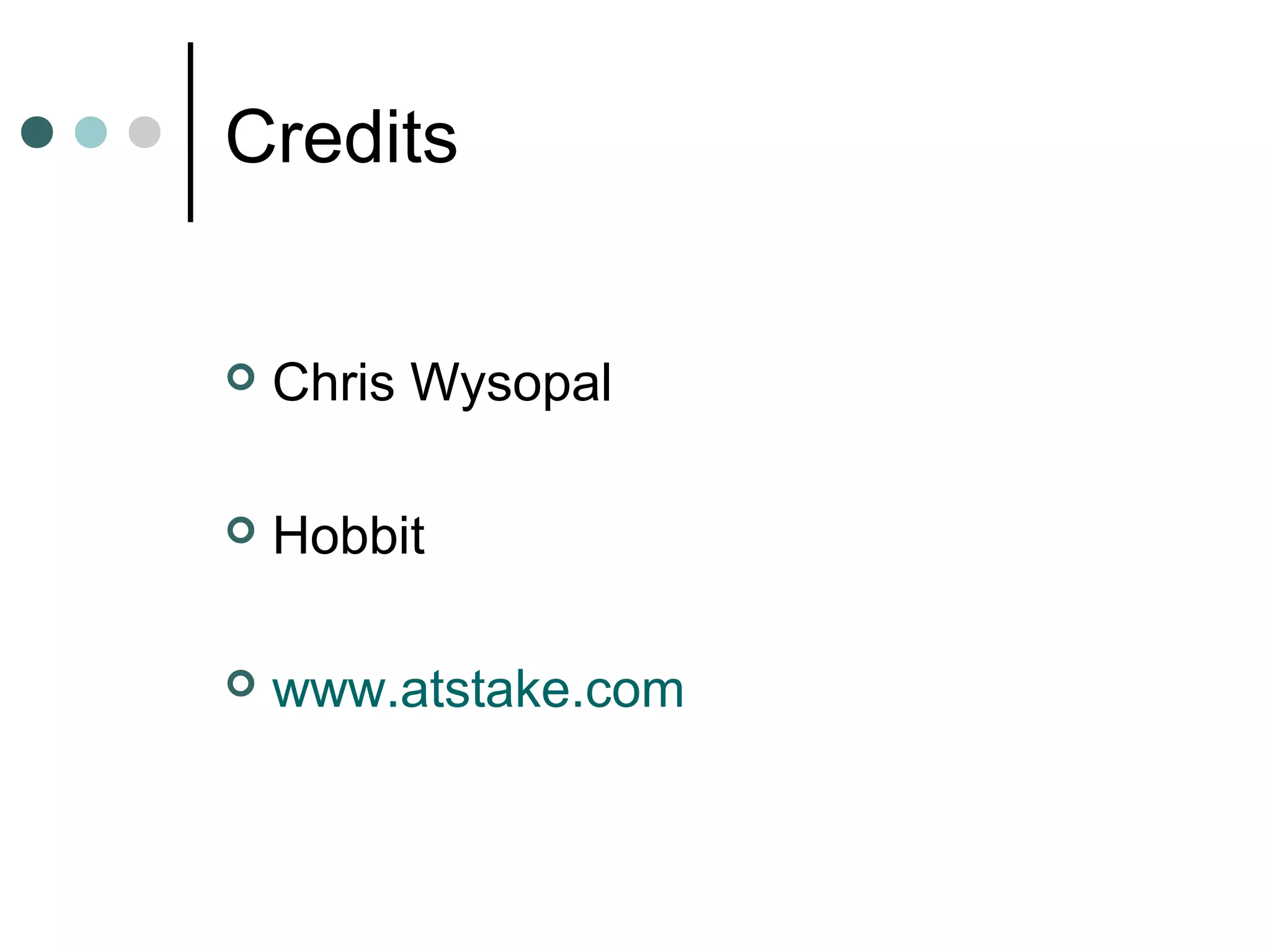 Credits
 Chris Wysopal
 Hobbit
 www.atstake.com
 