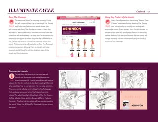 12Circle Ad
Rent-The-Runway:
To start our #ShineOn campaign strongly, Circle
Ad will connect Mary Kay to two things Zoe, Emma
and Sofia love: fashion and awards shows. We
will partner with Rent The Runway to create a “Mary Kay
#ShineOn” dress collection. Customers who rent from the
collection will receive Mary Kay swag bags, be automatically
entered to win a pair of tickets for either the GRAMMYs or
the Oscars, and receive a Mary Kay makeover before the
event. This partnership will capitalize on Rent The Runway’s
existing consumers, allowing them to interact with your
products and #ShineOn with the brightest stars of the
music and film industries.
ILLUMINATE CYCLE
Mary Kay Product of the Month:
Mary Kay will expand on the existing "Beauty That
Counts" initiative to further develop Zoe, Emma
and Sofia's loyalty to socially and ecologically
responsible brands. Every month, Mary Kay will donate 20
percent of the sales of a spotlighted product to one of its
partner shelters. Both the product and the non-profit will
change monthly, and this initiative will carry on for all 12
months of our campaign.
Earned
Internal
Owned
Internal
Paid Mary’d
Commercial Launch:
To put Mary Kay directly in Her mind, we will
launch our Illuminate cycle with a lifestyle and
brand commercial. This 30-second spot will portray
a day in the life of a confident, standard-breaking Millennial
who uses Mary Kay to complement Her everyday activities.
The commercial will play on the Mary Kay YouTube page,
Hulu and as a sponsored ad on YouTube before other
videos. The ad will spotlight Mary Kay's At Play Eye Crayon,
At Play Jelly Lip Gloss, and the Botanical Effects Hydrate
Formula 1. The final call-to-action will be a narrator reading
the words "Mary Kay, #ShineOn. Download the new phone
app now."
d
al
Earned
Paid
Internal
Earned
Internal
Owned
Internal
Paid Mary’d
#SHINEON
1
4
2
5
3
6
Owned
Mary’d
Internal
Earned
Paid
Internal
Earned
Internal
Owned
Internal
Paid Mary’d
 