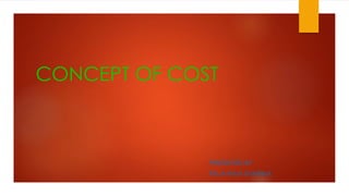 CONCEPT OF COST
PRESENTED BY
RAJA RAM SHARMA
 