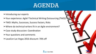 AGENDA
➢Introducing our experts
➢Your experience: Agile? Technical Writing Outsourcing (TWO)?
➢TWO: Myths, Successes, Succ...