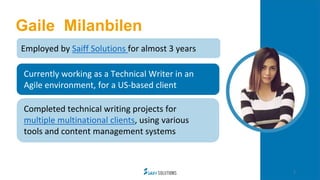 Gaile Milanbilen
5
Employed by Saiff Solutions for almost 3 years
Currently working as a Technical Writer in an
Agile envi...