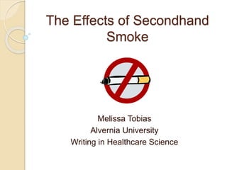The Effects of Secondhand
Smoke
Melissa Tobias
Alvernia University
Writing in Healthcare Science
 