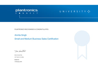 DON HOUSTON
SVP SALES, GLOBAL
P L A N T R O N I C S R E C O G N I Z E S & C O N G R AT U L AT E S :
Small and Medium Business Sales Certification
Amrita Singh
PLANTRONICS RECOGNISES & CONGRATULATES:
SVP SALES, GLOBAL
Issued on:
16 February 2016
 
