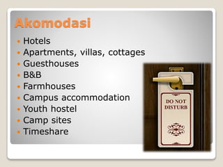 Akomodasi
 Hotels
 Apartments, villas, cottages
 Guesthouses
 B&B
 Farmhouses
 Campus accommodation
 Youth hostel
 Camp sites
 Timeshare
 