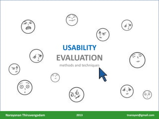 measure with users
USABILITY
EVALUATION
USABILITY
EVALUATION
methods and techniques
Narayanan Thiruvengadam tnarayan@gmail.com2013
 