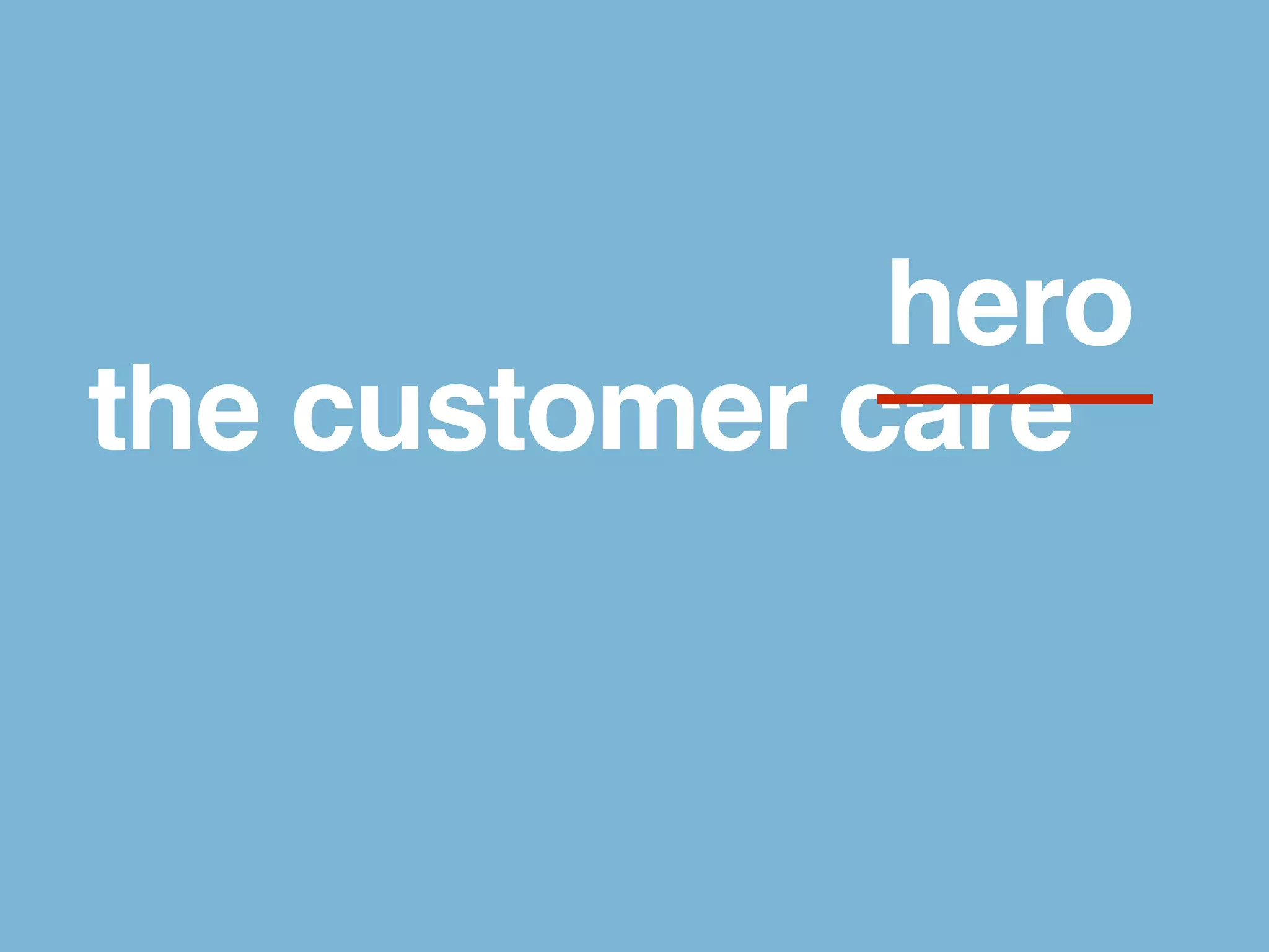 hero 
the customer care 
 