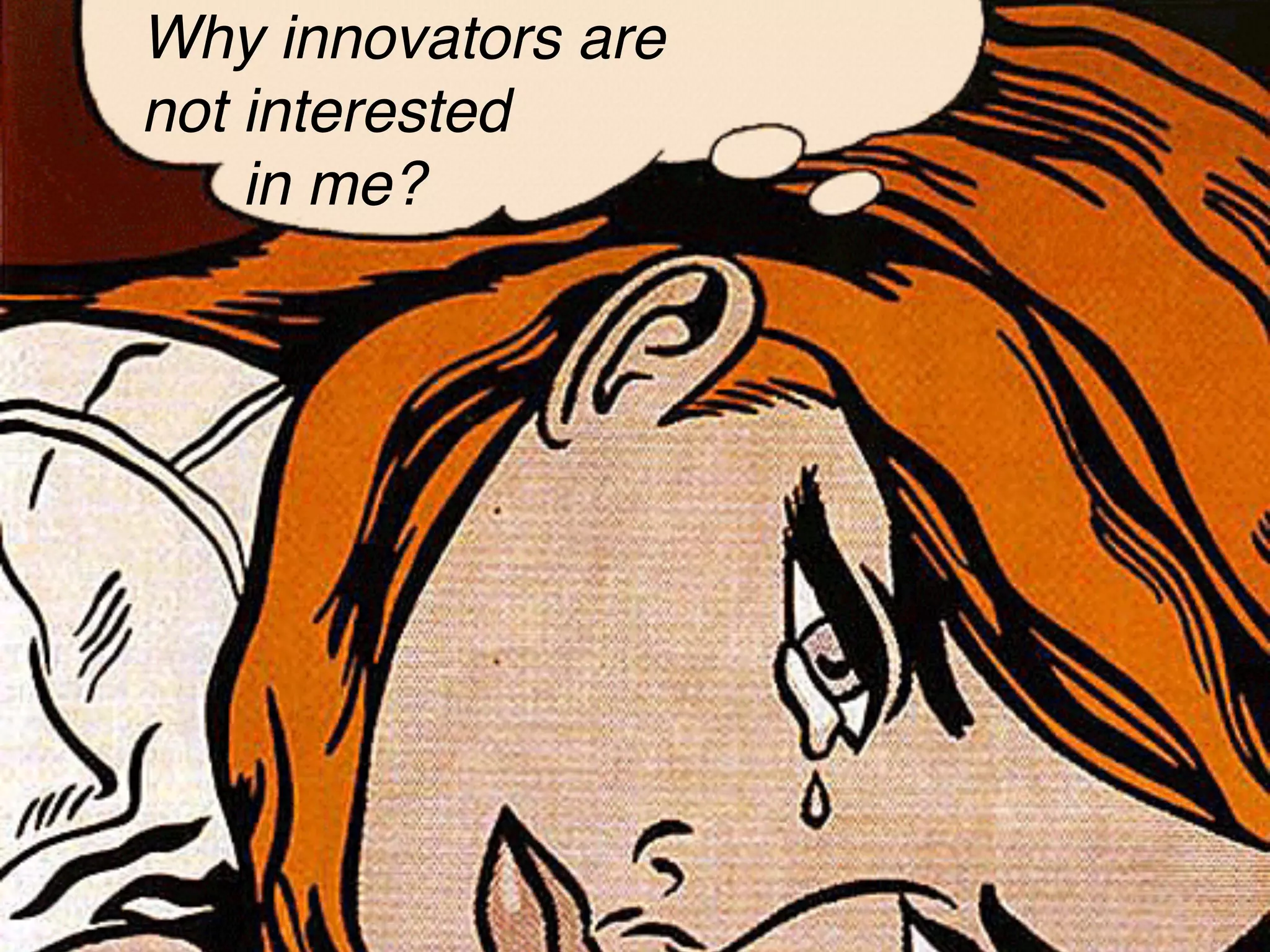 Why innovators are 
not interested 
in me? 
 