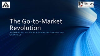 The Go-to-Market
RevolutionAUGMENTING VALUE BY RE-IMAGING TRADITIONAL
CHANNELS
 