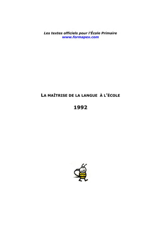 Les textes officiels pour l’École Primaire
www.formapex.com
LA MAÎTRISE DE LA LANGUE À L’ÉCOLE
1992
 