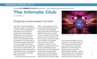 TECHNICAL FOCUS: SOUND
These days, it seems that nightlife in
America is headed in two directions at
once. Even as the Las Vegas Strip is
being taken over by mega-clubs
packed with every technological
amenity known to man, there is an
equally pronounced trend toward
warmer, more sophisticated venues
that represent a 21st-century take on
the famous nightclubs that flourished
in the years between the First and
Second World Wars. These clubs tend
to be intimate, musically eclectic, and
designed with an eye to delivering the
best possible sound. A fine example is
Fenix, which opened in San Rafael,
California last winter.
Fenix is the brainchild of Laura van
Galen, a local entrepreneur whose
company, Bleu Marketing Solutions,
is a full-service direct marketing
agency with a client list that includes
Hewlett-Packard, Cisco, and SAP.
The club is located in a former cloth-
ing store in the city’s downtown dis-
trict. Van Galen, who says the project
is the culmination of a long-held
dream, teamed up with Merl
Saunders, Jr., a Bay Area music
notable. (As a production technician,
he toured with Michael Jackson,
David Crosby, and Frank Zappa; later,
he held executive positions with
Gibson Guitars and Dean Markley
Strings before becoming executive
director of the San Francisco chapter
of the Recording Academy.) He has
made good on van Galen’s vision of a
varied musical menu. Recent book-
ings include America’s Got Talent
finalists The Tim Hockenberry Trio;
classical crossover group The
Modern Mandolin Quartet; a capella
band The Bobs; Steve Winwood side-
man/Brazilian jazz fusion musicians
Jose Neto and The Neto Band; and
The Intimate Club
By: David Barbour
Designing a sound system for Fenix
The club’s main room.
l i g h t i n g
t r u c k i n g
p r o d u c t i o n s u p p o r t
s a l e s
s e r v i c e
s t o r a g e
8 1 5 . 8 9 9 . 9 8 8 8
CHICAGO LOS ANGELES
w w w . u p s t a g i n g . c o m
821 Park Avenue
Sycamore, Illinois 60178
Ph. 815-899-9888
Fax 815-899-1080
8820 Wilshire Blvd. Suite 240
Beverly Hills, CA 90211
Phone: (310) 859-9800
Fax: (310) 859-2804
LeRoy Bennett - Production Design
Photos:JohnMerkl
Copyright Lighting&Sound America September 2013 http://www.lightingandsoundamerica.com/LSA.html
 