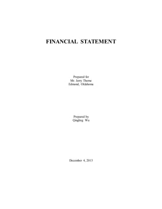 FINANCIAL STATEMENT
Prepared for
Mr. Jerry Thorne
Edmond, Oklahoma
Prepared by
Qingling Wu
December 4, 2013
 
