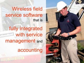 `Wireless field
service software
that is
fully integrated
with service
management and
accounting
 