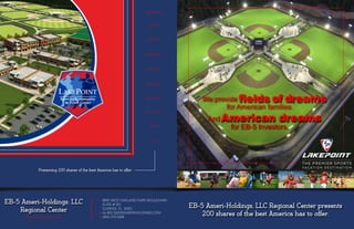 EB-5 Ameri-Holdings, LLC
Regional Center
8890 WEST OAKLAND PARK BOULEVARD
SUITE # 201
SUNRISE, FL 33351
e: AJ.BELT@EB5AMERIHOLDINGS.COM
p: (954) 375-2069Where margin meets mission.
Presenting 200 shares of the best America has to offer.
COMPETITION
FITNESS
STRATEGY
TEAMWORK
COURAGE
DISCIPLINE
CONFIDENCE
EXCELLENCE
FAMILY
FUN
We provide fields of dreams
for American families.
American dreamsAnd
for EB-5 Investors.
EB-5 Ameri-Holdings, LLC Regional Center presents
200 shares of the best America has to offer.
 