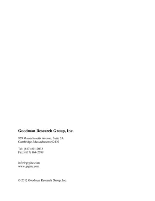 Goodman Research Group, Inc.
929 Massachusetts Avenue, Suite 2A
Cambridge, Massachusetts 02139
Tel: (617) 491-7033
Fax: (617) 864-2399
info@grginc.com
www.grginc.com
© 2012 Goodman Research Group, Inc.
 