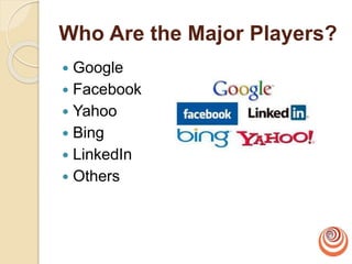 Who Are the Major Players?
 Google
 Facebook
 Yahoo
 Bing
 LinkedIn
 Others
 