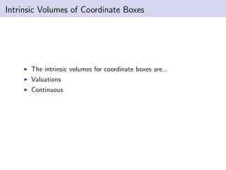 Intrinsic Volumes of Coordinate Boxes
The intrinsic volumes for coordinate boxes are...
Valuations
Continuous
 