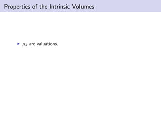 Properties of the Intrinsic Volumes
µk are valuations.
 