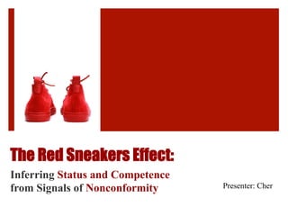 The Red Sneakers Effect:  
Inferring Status and Competence
from Signals of Nonconformity Presenter: Cher
 