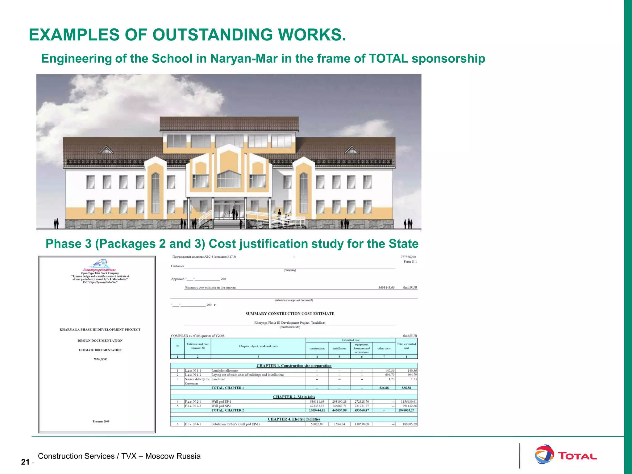 21 -
Engineering of the School in Naryan-Mar in the frame of TOTAL sponsorship
Phase 3 (Packages 2 and 3) Cost justification study for the State
EXAMPLES OF OUTSTANDING WORKS.
Construction Services / TVX – Moscow Russia
 
