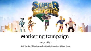 Marketing Campaign
Prepared by:
Jade Garcia, Fabian Hernandez, Natalie Hurtado, & Liliana Tapia
 