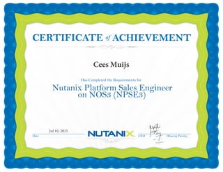 Date CEO Dheeraj Pandey
Has Completed the Requirements for
Nutanix Platform Sales Engineer
ofCERTIFICATECERTIFICATE
on NOS3 (NPSE3)
Jul 10, 2015
Cees Muijs
 