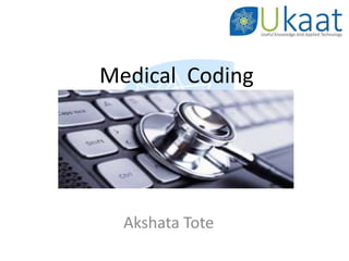 Medical Coding
Akshata Tote
 