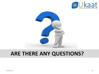 4/25/2015 18
ARE THERE ANY QUESTIONS?
 