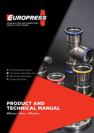 Efficient • Easy • Effortless
304 Stainless Steel System
Carbon Steel System
316 Stainless Steel System
316 Stainless Steel System Gas
product and
technical manual
 