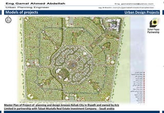 Models of projects Urban Design Projects
Master Plan of Project of planning and design breezes Rehab City in Riyadh and owned by Ariz
Limited in partnership with Talaat Mustafa Real Estate Investment Company - Saudi arabia
 